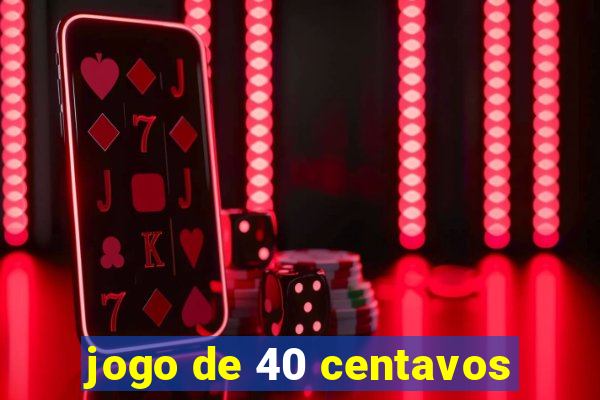 jogo de 40 centavos